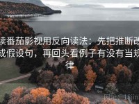 读番茄影视用反向读法：先把推断改成假设句，再回头看例子有没有当规律