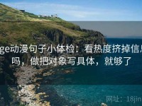 age动漫句子小体检：看热度挤掉信息吗，做把对象写具体，就够了