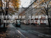 可可影视读懂关键：先抓字幕加重吗，再把口径写一句（读完更清醒）