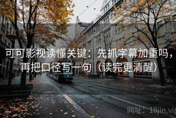 可可影视读懂关键：先抓字幕加重吗，再把口径写一句（读完更清醒）