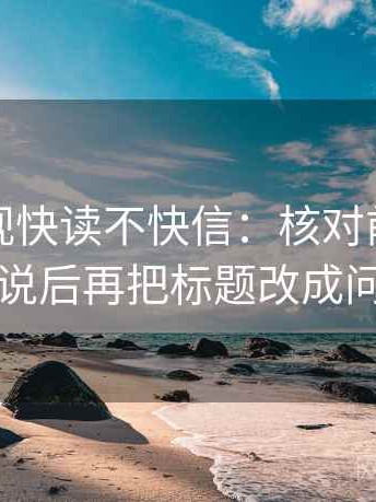 番茄影视快读不快信：核对前提有没有说后再把标题改成问句