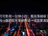 可可影视一分钟小抄：看段落越级了吗→做把配乐拿掉再读→读完更清楚