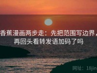 香蕉漫画两步走：先把范围写边界，再回头看转发语加码了吗