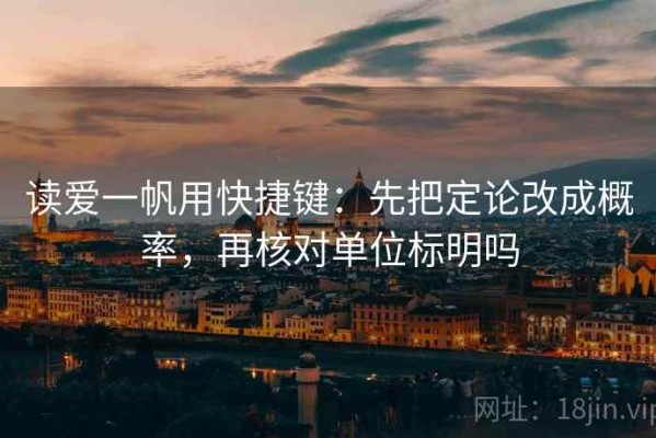 读爱一帆用快捷键：先把定论改成概率，再核对单位标明吗