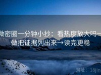 微密圈一分钟小抄：看热度放大吗→做把证据列出来→读完更稳