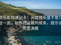 欧乐影院速记卡：问题镜头是不是只给一面，动作把证据列成条，提示读完更清醒
