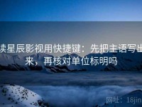 读星辰影视用快捷键：先把主语写出来，再核对单位标明吗