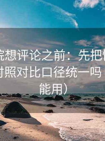 欧乐影院想评论之前：先把情绪词拿掉，再对照对比口径统一吗（写作也能用）