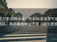 可可影视两步走：先抓转发语是不是加码，再把截图补上下文（读完更顺）