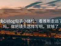 糖心Vlog句子小体检：看推断走远了吗，做把镜头选择写明，就够了