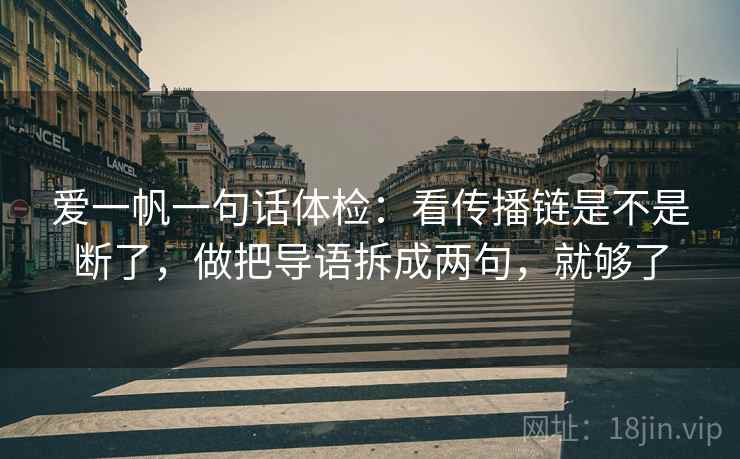 爱一帆一句话体检：看传播链是不是断了，做把导语拆成两句，就够了