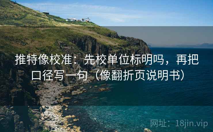 推特像校准：先校单位标明吗，再把口径写一句（像翻折页说明书）