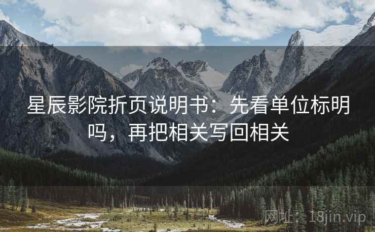 星辰影院折页说明书：先看单位标明吗，再把相关写回相关