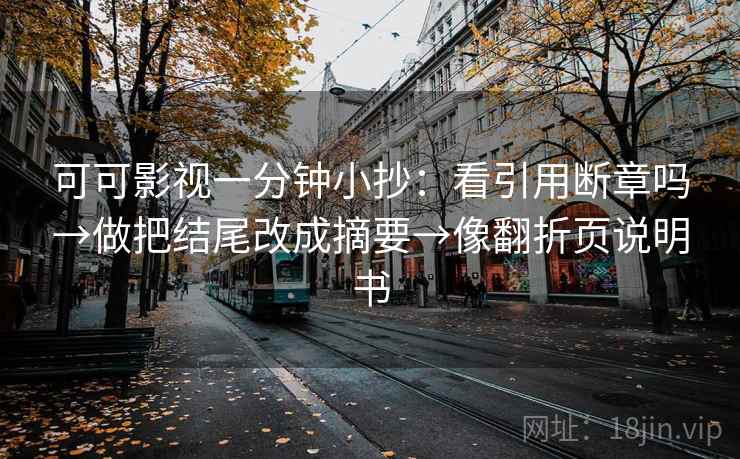 可可影视一分钟小抄：看引用断章吗→做把结尾改成摘要→像翻折页说明书